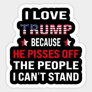 i love trump , because he pisses off the people i can't stand Sticker